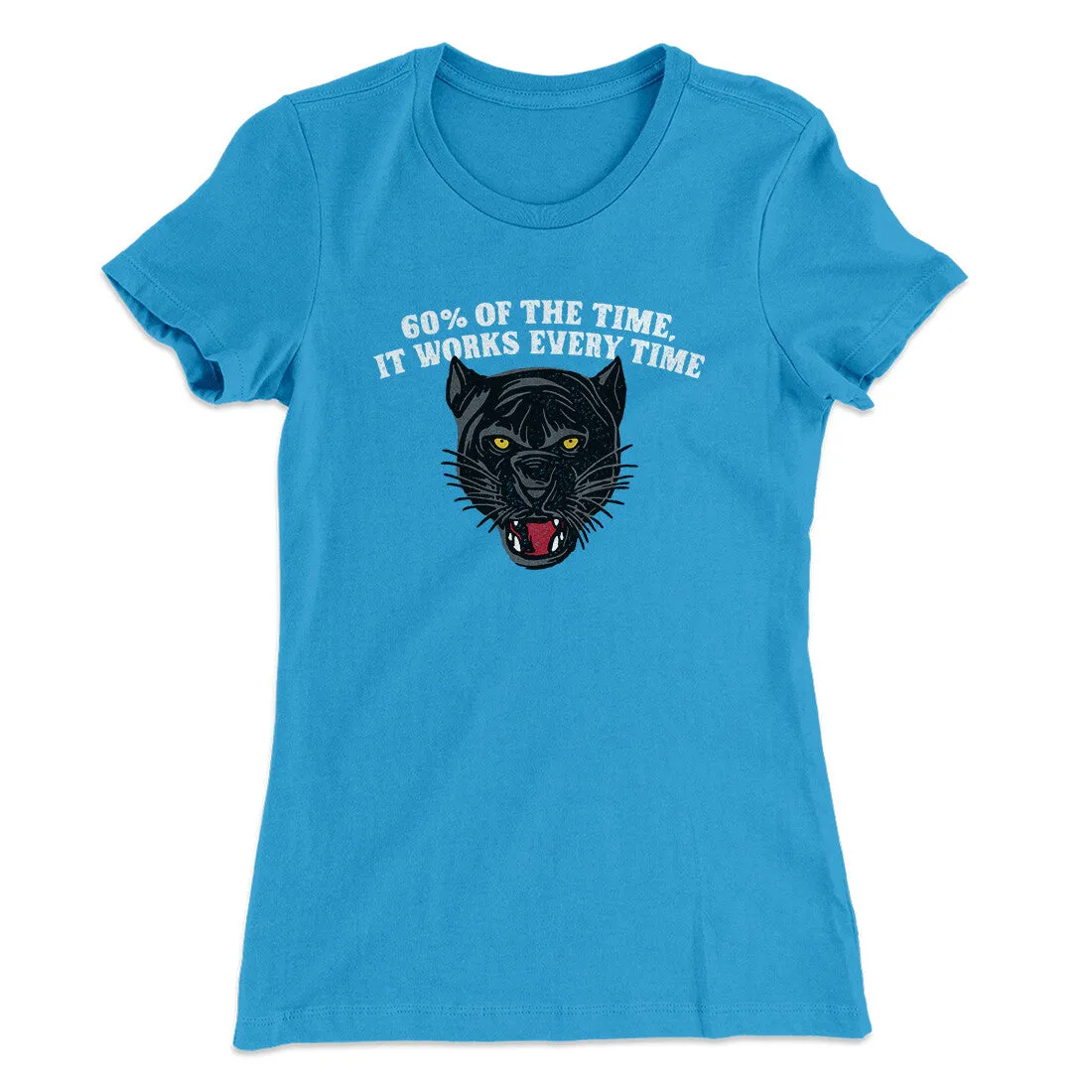 60 Percent Of The Time It Works Every Time Women's T-Shirt