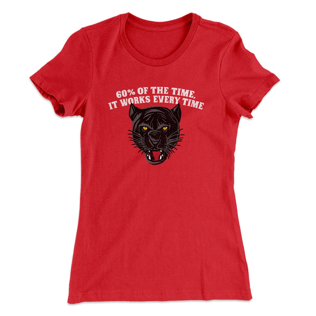 60 Percent Of The Time It Works Every Time Women's T-Shirt
