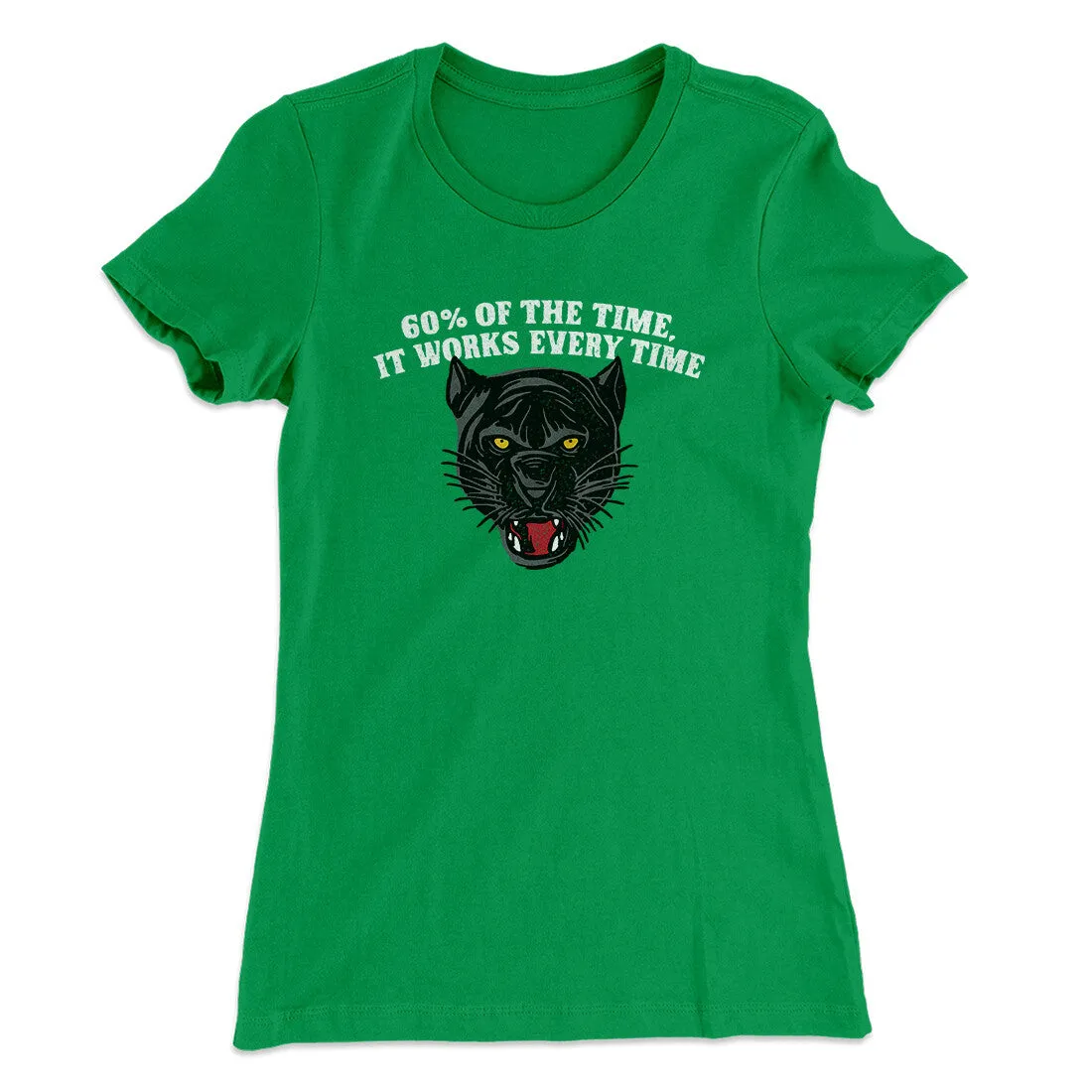 60 Percent Of The Time It Works Every Time Women's T-Shirt